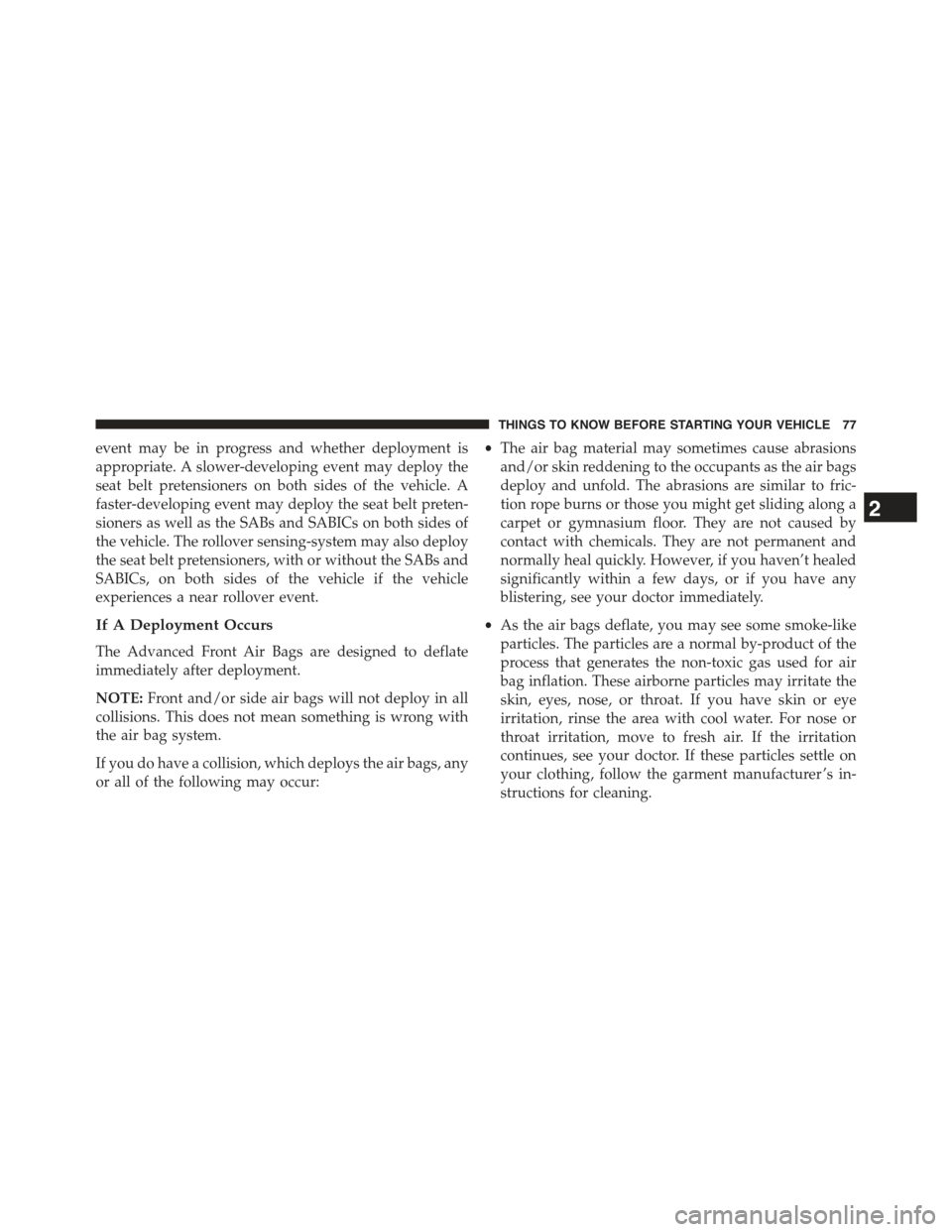 JEEP GRAND CHEROKEE 2015 WK2 / 4.G Manual PDF event may be in progress and whether deployment is
appropriate. A slower-developing event may deploy the
seat belt pretensioners on both sides of the vehicle. A
faster-developing event may deploy the JEEP GRAND CHEROKEE 2015 WK2 / 4.G Manual PDF event may be in progress and whether deployment is
appropriate. A slower-developing event may deploy the
seat belt pretensioners on both sides of the vehicle. A
faster-developing event may deploy the
