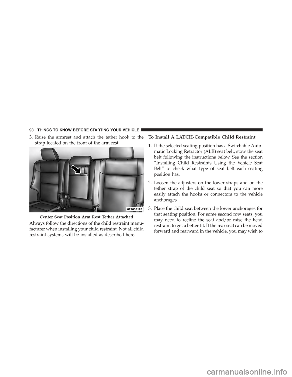 JEEP GRAND CHEROKEE 2015 WK2 / 4.G Owners Manual 3. Raise the armrest and attach the tether hook to the
strap located on the front of the arm rest.
Always follow the directions of the child restraint manu-
facturer when installing your child restrai JEEP GRAND CHEROKEE 2015 WK2 / 4.G Owners Manual 3. Raise the armrest and attach the tether hook to the
strap located on the front of the arm rest.
Always follow the directions of the child restraint manu-
facturer when installing your child restrai