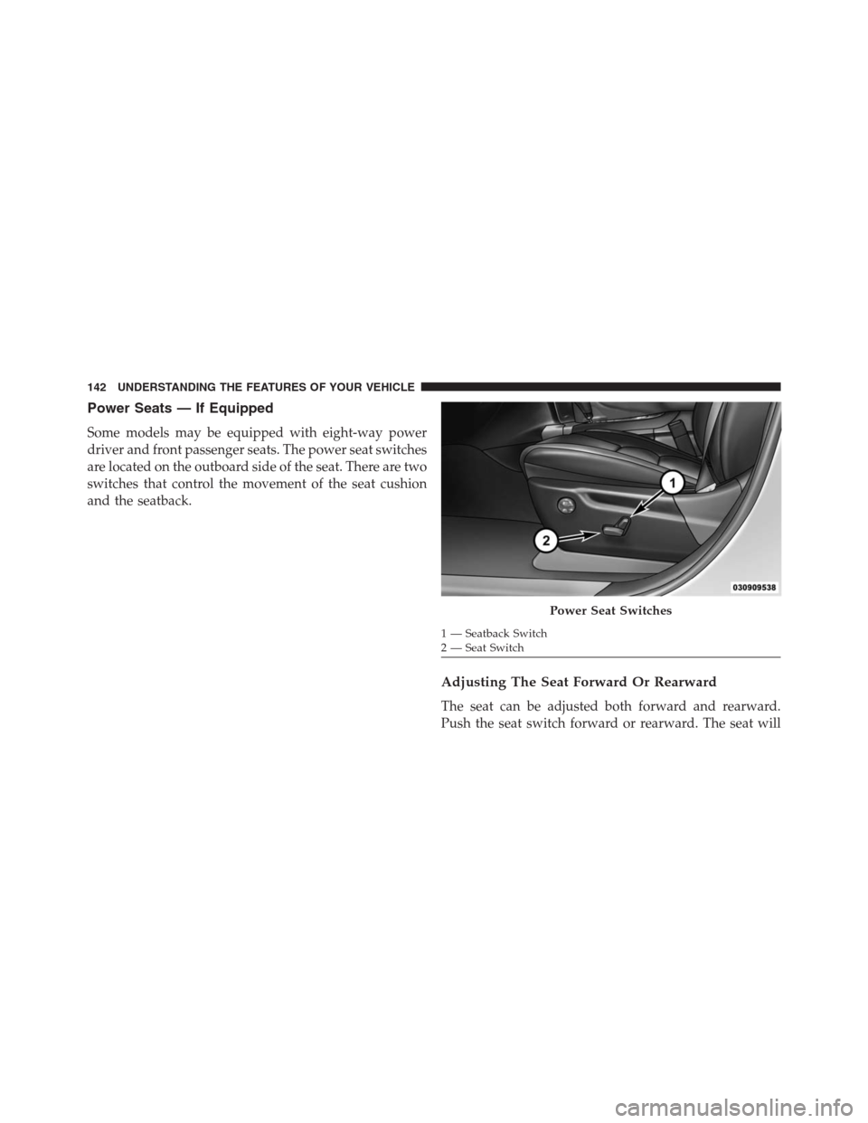 JEEP GRAND CHEROKEE 2015 WK2 / 4.G SRT Owners Manual Power Seats — If Equipped
Some models may be equipped with eight-way power
driver and front passenger seats. The power seat switches
are located on the outboard side of the seat. There are two
switc JEEP GRAND CHEROKEE 2015 WK2 / 4.G SRT Owners Manual Power Seats — If Equipped
Some models may be equipped with eight-way power
driver and front passenger seats. The power seat switches
are located on the outboard side of the seat. There are two
switc