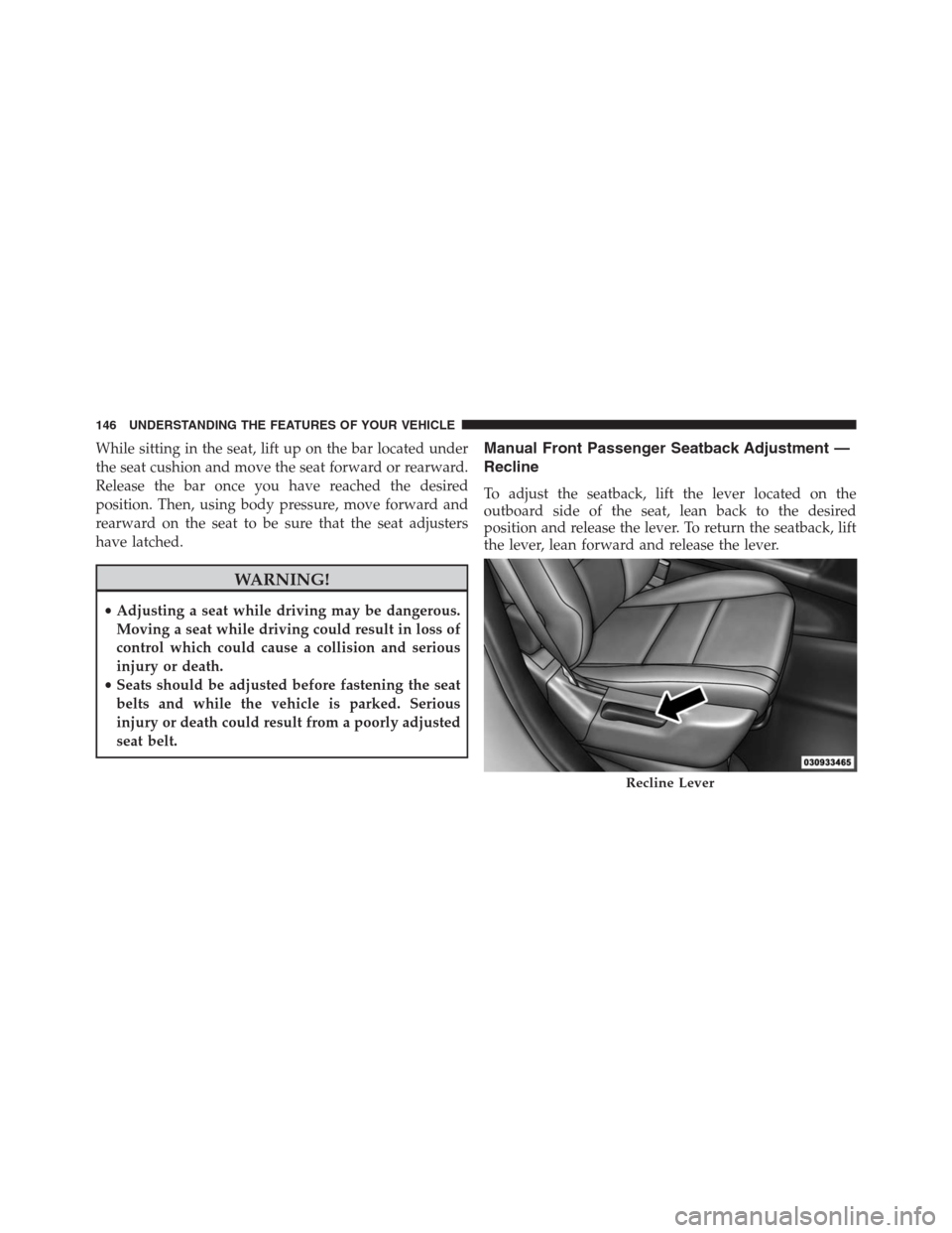 JEEP GRAND CHEROKEE 2015 WK2 / 4.G SRT Owners Manual While sitting in the seat, lift up on the bar located under
the seat cushion and move the seat forward or rearward.
Release the bar once you have reached the desired
position. Then, using body pressur JEEP GRAND CHEROKEE 2015 WK2 / 4.G SRT Owners Manual While sitting in the seat, lift up on the bar located under
the seat cushion and move the seat forward or rearward.
Release the bar once you have reached the desired
position. Then, using body pressur