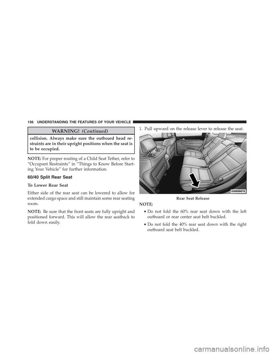 JEEP GRAND CHEROKEE 2015 WK2 / 4.G SRT Owners Manual WARNING!(Continued)
collision. Always make sure the outboard head re-
straints are in their upright positions when the seat is
to be occupied.
NOTE:For proper routing of a Child Seat Tether, refer to
JEEP GRAND CHEROKEE 2015 WK2 / 4.G SRT Owners Manual WARNING!(Continued)
collision. Always make sure the outboard head re-
straints are in their upright positions when the seat is
to be occupied.
NOTE:For proper routing of a Child Seat Tether, refer to