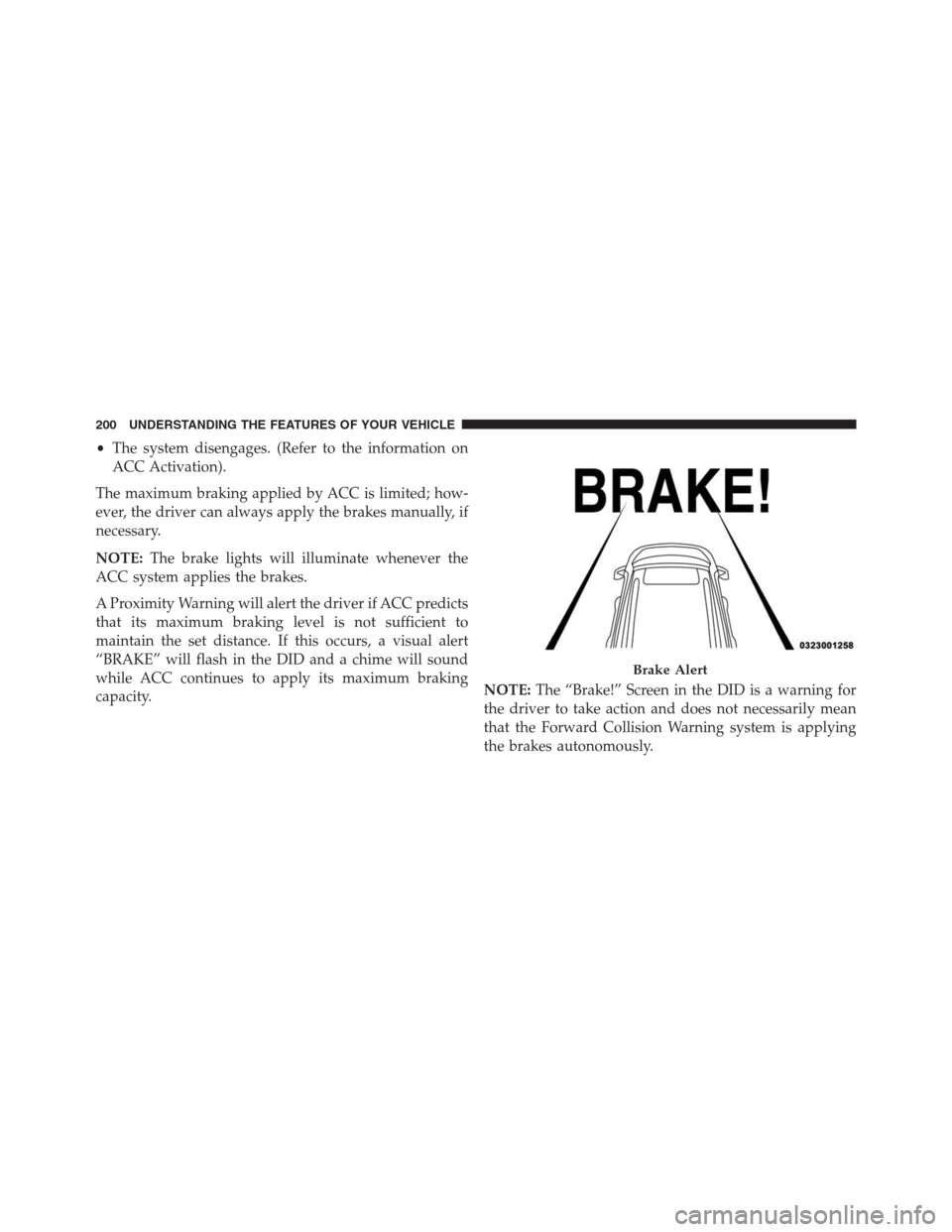 JEEP GRAND CHEROKEE 2015 WK2 / 4.G SRT Owners Manual •The system disengages. (Refer to the information on
ACC Activation).
The maximum braking applied by ACC is limited; how-
ever, the driver can always apply the brakes manually, if
necessary.
NOTE:Th JEEP GRAND CHEROKEE 2015 WK2 / 4.G SRT Owners Manual •The system disengages. (Refer to the information on
ACC Activation).
The maximum braking applied by ACC is limited; how-
ever, the driver can always apply the brakes manually, if
necessary.
NOTE:Th