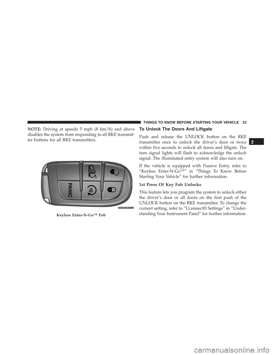 JEEP GRAND CHEROKEE 2015 WK2 / 4.G SRT Owners Manual NOTE:Driving at speeds 5 mph (8 km/h) and above
disables the system from responding to all RKE transmit-
ter buttons for all RKE transmitters.To Unlock The Doors And Liftgate
Push and release the UNLO JEEP GRAND CHEROKEE 2015 WK2 / 4.G SRT Owners Manual NOTE:Driving at speeds 5 mph (8 km/h) and above
disables the system from responding to all RKE transmit-
ter buttons for all RKE transmitters.To Unlock The Doors And Liftgate
Push and release the UNLO