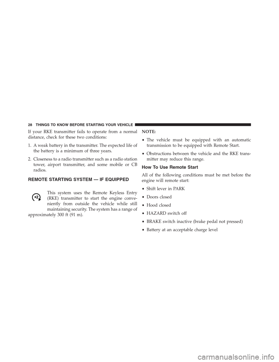 JEEP GRAND CHEROKEE 2015 WK2 / 4.G SRT Owners Manual If your RKE transmitter fails to operate from a normal
distance, check for these two conditions:
1. A weak battery in the transmitter. The expected life of
the battery is a minimum of three years.
2. JEEP GRAND CHEROKEE 2015 WK2 / 4.G SRT Owners Manual If your RKE transmitter fails to operate from a normal
distance, check for these two conditions:
1. A weak battery in the transmitter. The expected life of
the battery is a minimum of three years.
2.