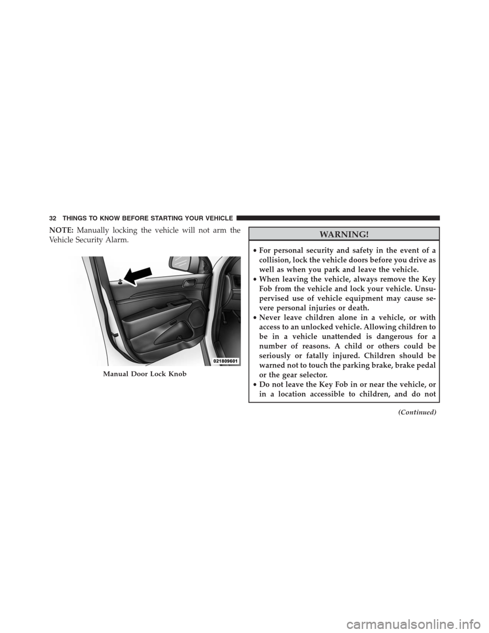 JEEP GRAND CHEROKEE 2015 WK2 / 4.G SRT Owners Guide NOTE:Manually locking the vehicle will not arm the
Vehicle Security Alarm.WARNING!
•For personal security and safety in the event of a
collision, lock the vehicle doors before you drive as
well as w JEEP GRAND CHEROKEE 2015 WK2 / 4.G SRT Owners Guide NOTE:Manually locking the vehicle will not arm the
Vehicle Security Alarm.WARNING!
•For personal security and safety in the event of a
collision, lock the vehicle doors before you drive as
well as w