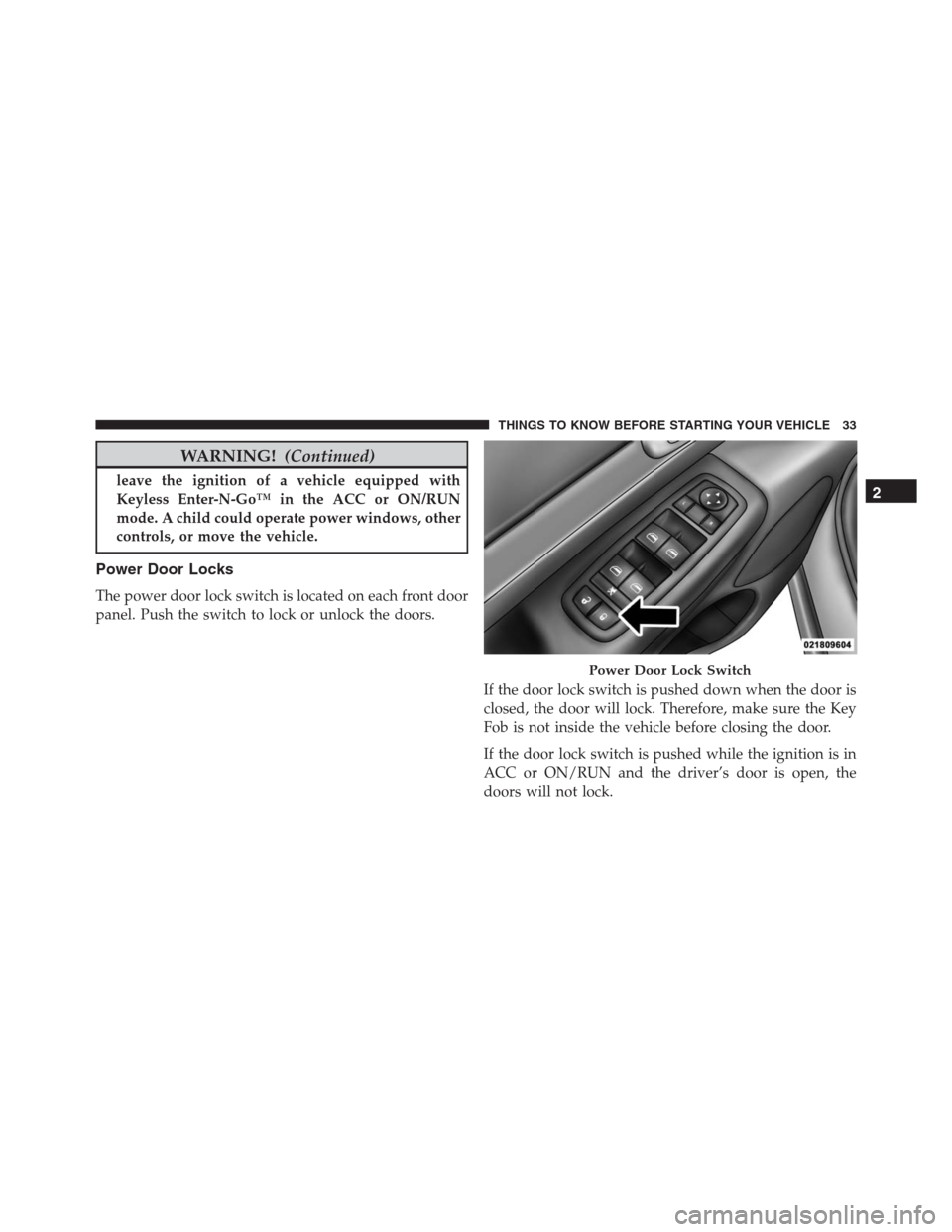 JEEP GRAND CHEROKEE 2015 WK2 / 4.G SRT Owners Guide WARNING!(Continued)
leave the ignition of a vehicle equipped with
Keyless Enter-N-Go™ in the ACC or ON/RUN
mode. A child could operate power windows, other
controls, or move the vehicle.
Power Door JEEP GRAND CHEROKEE 2015 WK2 / 4.G SRT Owners Guide WARNING!(Continued)
leave the ignition of a vehicle equipped with
Keyless Enter-N-Go™ in the ACC or ON/RUN
mode. A child could operate power windows, other
controls, or move the vehicle.
Power Door