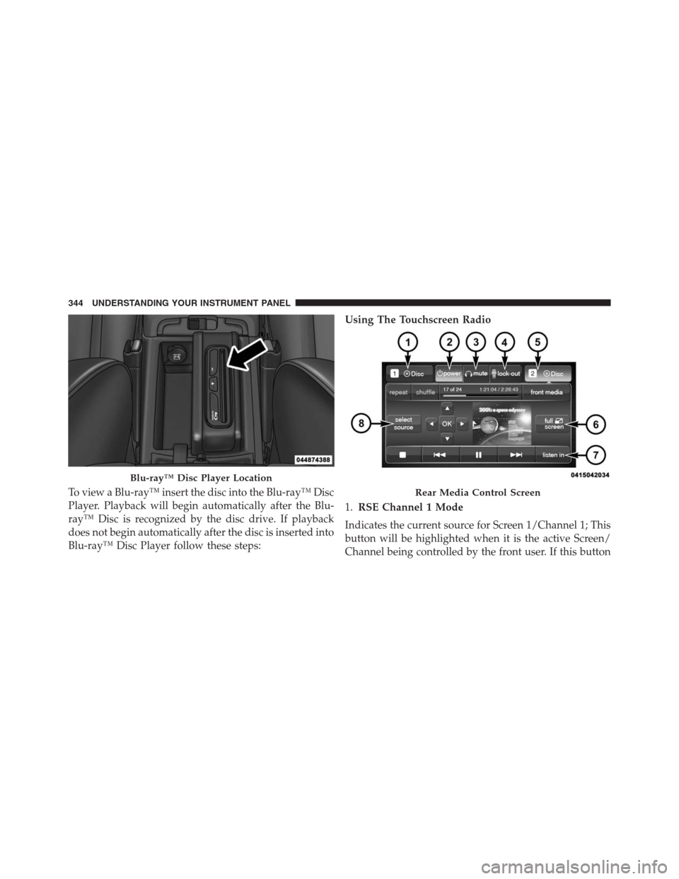JEEP GRAND CHEROKEE 2015 WK2 / 4.G SRT Owners Manual To view a Blu-rayâ„¢ insert the disc into the Blu-rayâ„¢ Disc
Player. Playback will begin automatically after the Blu-
rayâ„¢ Disc is recognized by the disc drive. If playback
does not begin automatic JEEP GRAND CHEROKEE 2015 WK2 / 4.G SRT Owners Manual To view a Blu-rayâ„¢ insert the disc into the Blu-rayâ„¢ Disc
Player. Playback will begin automatically after the Blu-
rayâ„¢ Disc is recognized by the disc drive. If playback
does not begin automatic