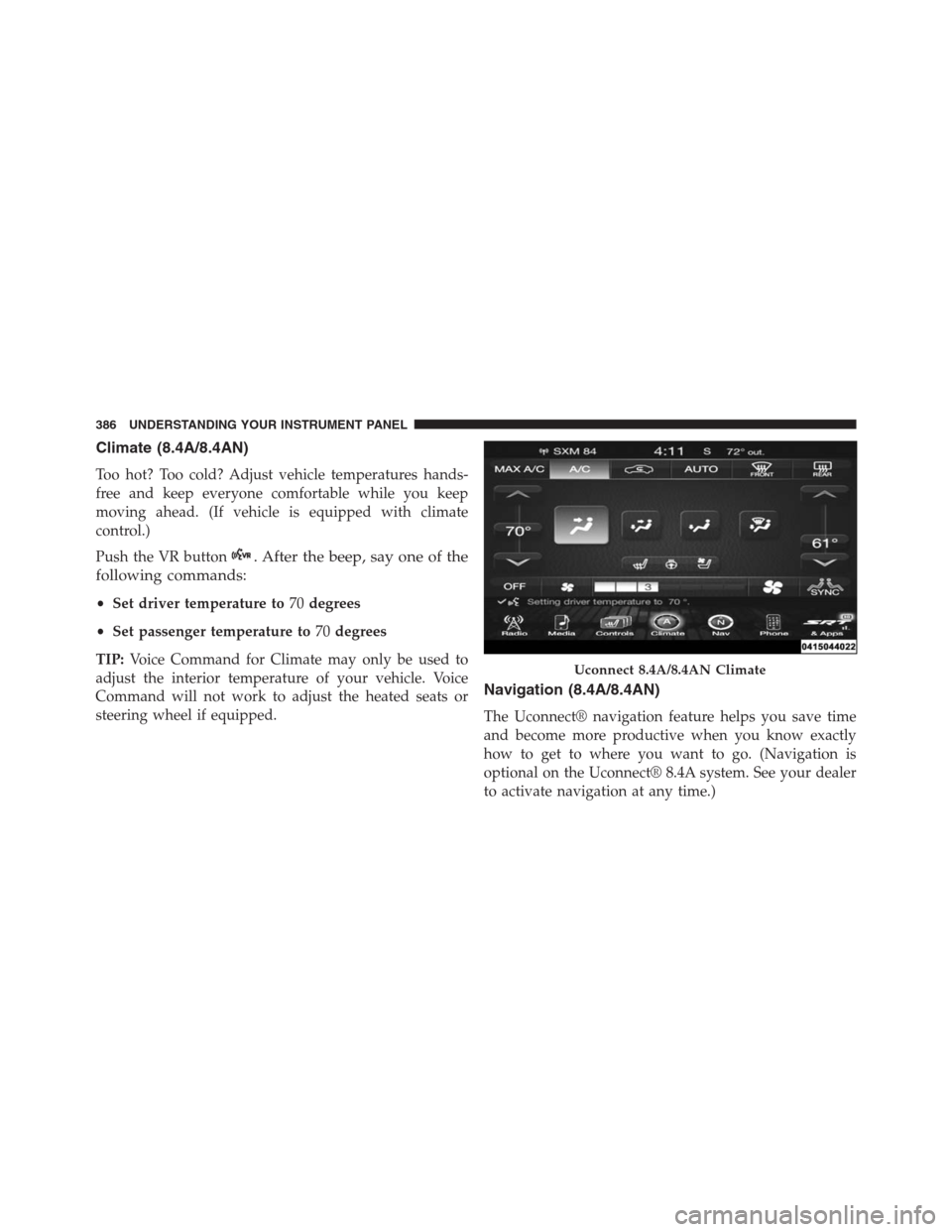 JEEP GRAND CHEROKEE 2015 WK2 / 4.G SRT Owners Manual Climate (8.4A/8.4AN)
Too hot? Too cold? Adjust vehicle temperatures hands-
free and keep everyone comfortable while you keep
moving ahead. (If vehicle is equipped with climate
control.)
Push the VR bu JEEP GRAND CHEROKEE 2015 WK2 / 4.G SRT Owners Manual Climate (8.4A/8.4AN)
Too hot? Too cold? Adjust vehicle temperatures hands-
free and keep everyone comfortable while you keep
moving ahead. (If vehicle is equipped with climate
control.)
Push the VR bu