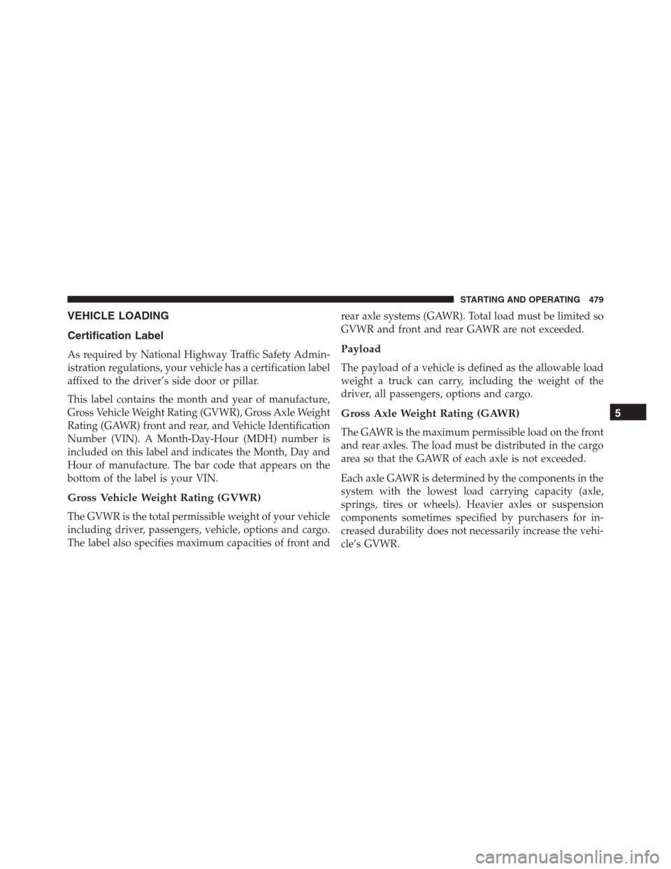 JEEP GRAND CHEROKEE 2015 WK2 / 4.G SRT Owners Manual VEHICLE LOADING
Certification Label
As required by National Highway Traffic Safety Admin-
istration regulations, your vehicle has a certification label
affixed to the driver’s side door or pillar.
T