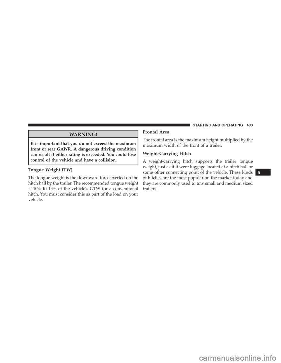 JEEP GRAND CHEROKEE 2015 WK2 / 4.G SRT Owners Manual WARNING!
It is important that you do not exceed the maximum
front or rear GAWR. A dangerous driving condition
can result if either rating is exceeded. You could lose
control of the vehicle and have a 