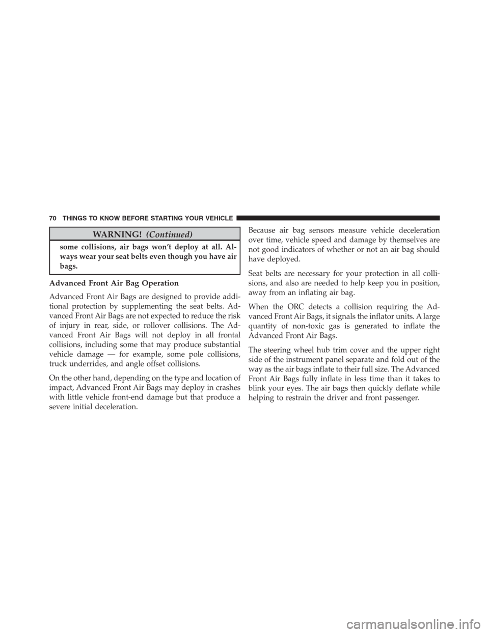 JEEP GRAND CHEROKEE 2015 WK2 / 4.G SRT Manual PDF WARNING!(Continued)
some collisions, air bags won’t deploy at all. Al-
ways wear your seat belts even though you have air
bags.
Advanced Front Air Bag Operation
Advanced Front Air Bags are designed JEEP GRAND CHEROKEE 2015 WK2 / 4.G SRT Manual PDF WARNING!(Continued)
some collisions, air bags won’t deploy at all. Al-
ways wear your seat belts even though you have air
bags.
Advanced Front Air Bag Operation
Advanced Front Air Bags are designed
