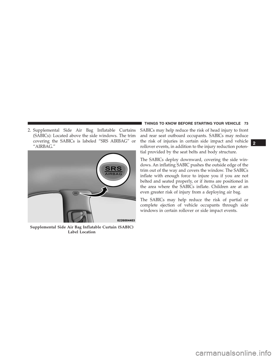 JEEP GRAND CHEROKEE 2015 WK2 / 4.G SRT Manual PDF 2. Supplemental Side Air Bag Inflatable Curtains
(SABICs): Located above the side windows. The trim
covering the SABICs is labeled “SRS AIRBAG” or
“AIRBAG.”SABICs may help reduce the risk of h JEEP GRAND CHEROKEE 2015 WK2 / 4.G SRT Manual PDF 2. Supplemental Side Air Bag Inflatable Curtains
(SABICs): Located above the side windows. The trim
covering the SABICs is labeled “SRS AIRBAG” or
“AIRBAG.”SABICs may help reduce the risk of h