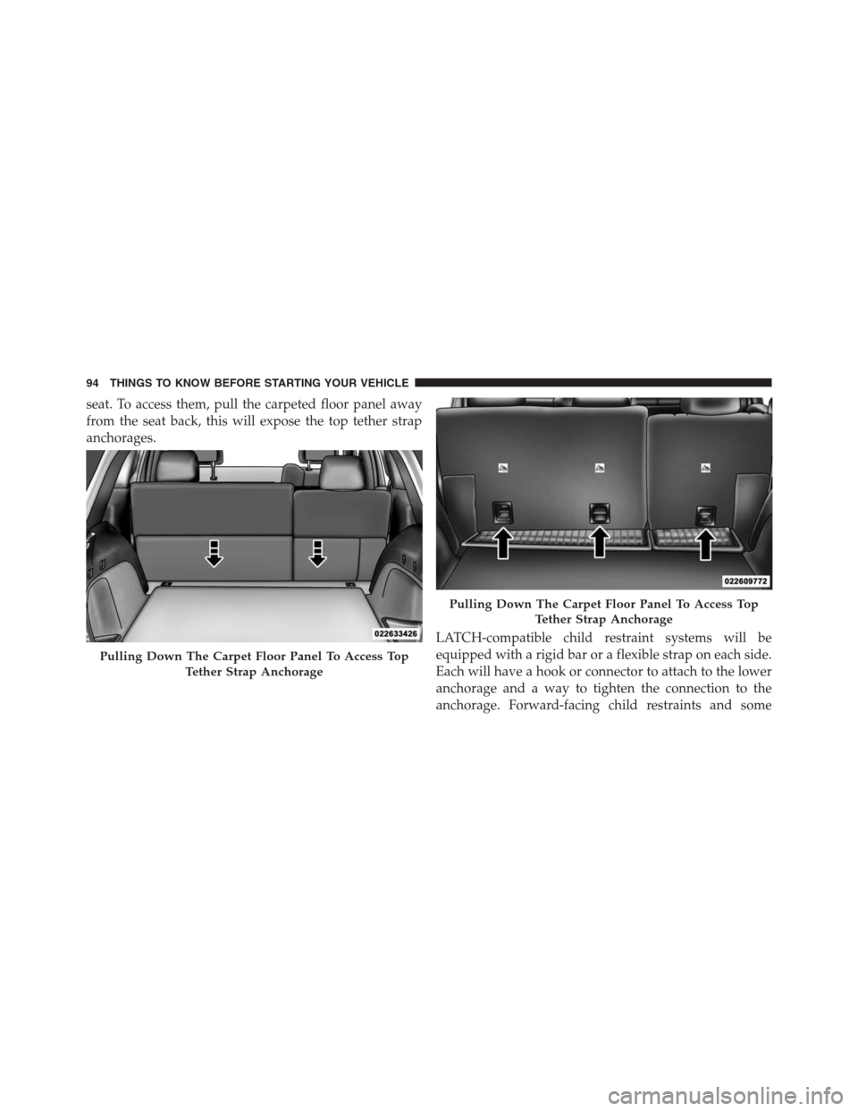 JEEP GRAND CHEROKEE 2015 WK2 / 4.G SRT Owners Manual seat. To access them, pull the carpeted floor panel away
from the seat back, this will expose the top tether strap
anchorages.
LATCH-compatible child restraint systems will be
equipped with a rigid ba