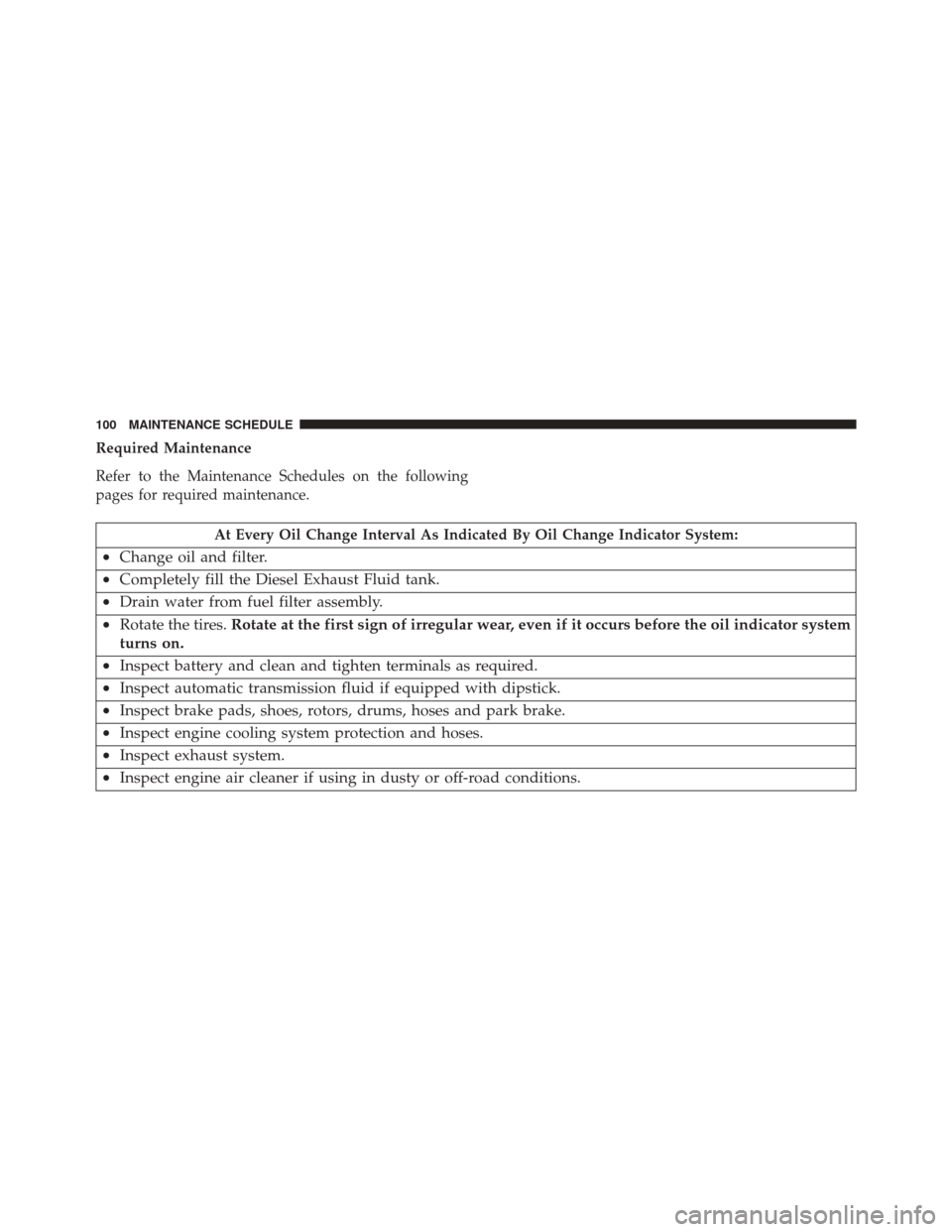 JEEP GRAND CHEROKEE 2016 WK2 / 4.G Diesel Supplement Manual Required Maintenance
Refer to the Maintenance Schedules on the following
pages for required maintenance.
At Every Oil Change Interval As Indicated By Oil Change Indicator System:
•Change oil and fil