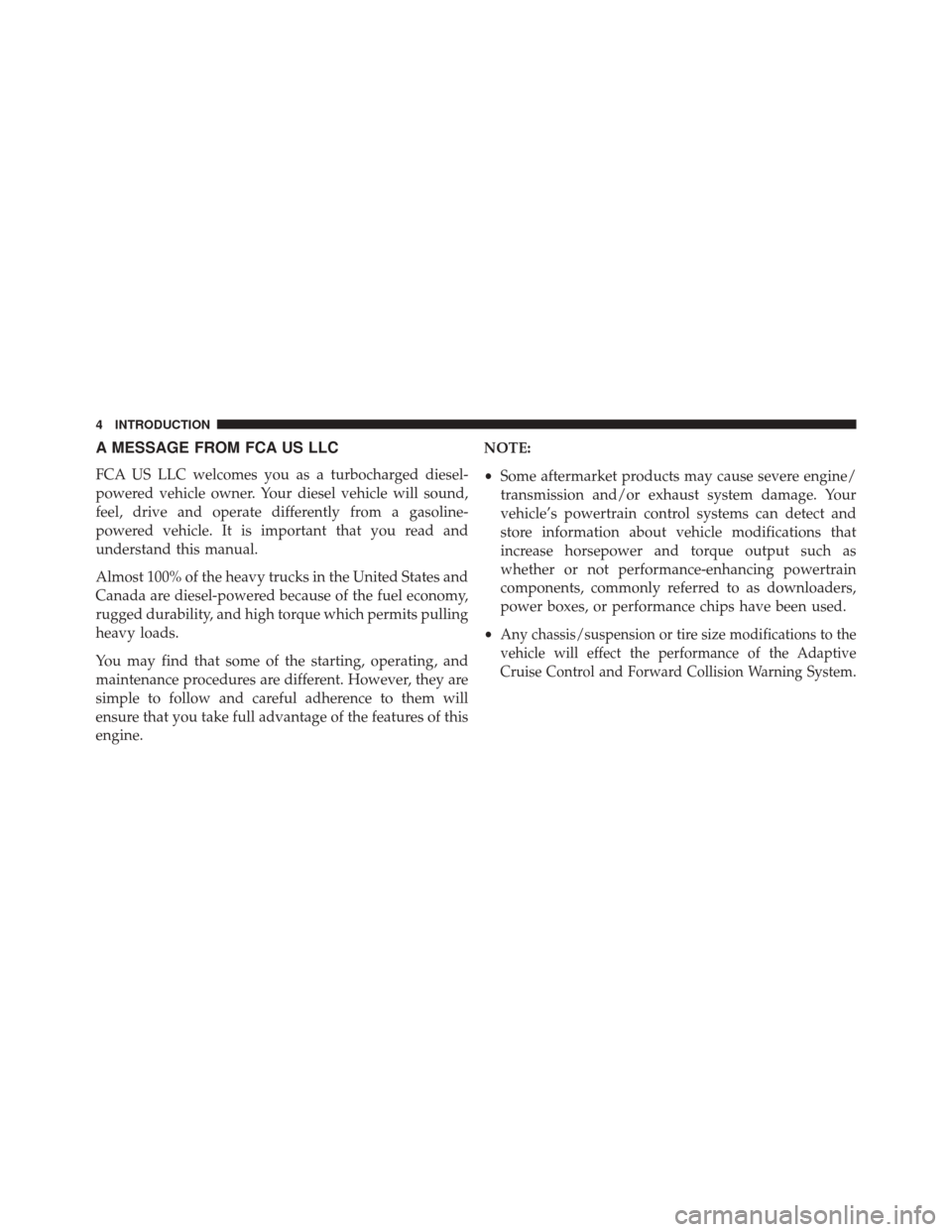 JEEP GRAND CHEROKEE 2016 WK2 / 4.G Diesel Supplement Manual A MESSAGE FROM FCA US LLC
FCA US LLC welcomes you as a turbocharged diesel-
powered vehicle owner. Your diesel vehicle will sound,
feel, drive and operate differently from a gasoline-
powered vehicle.