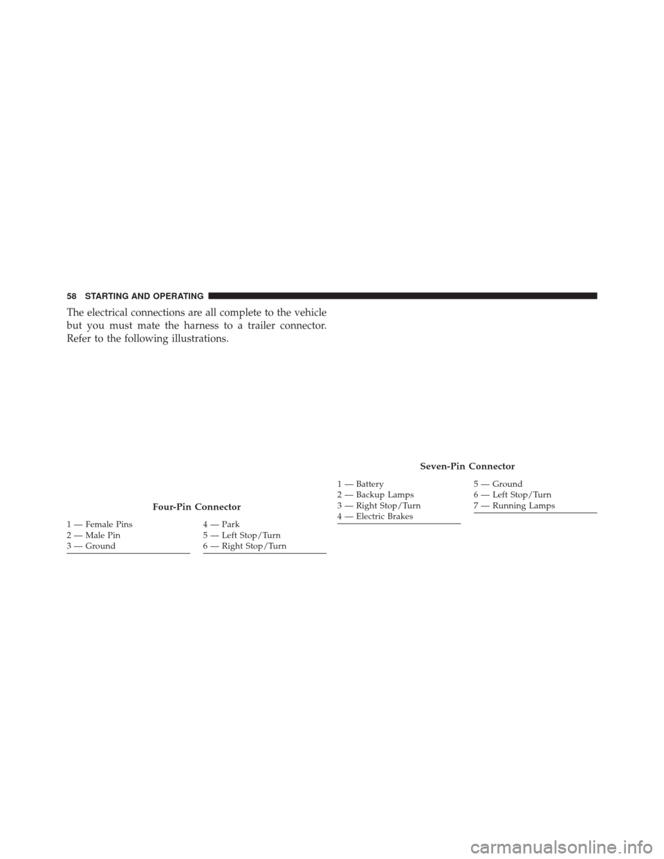 JEEP GRAND CHEROKEE 2016 WK2 / 4.G Diesel Supplement Manual The electrical connections are all complete to the vehicle
but you must mate the harness to a trailer connector.
Refer to the following illustrations.
Four-Pin Connector
1 — Female Pins
2 — Male P