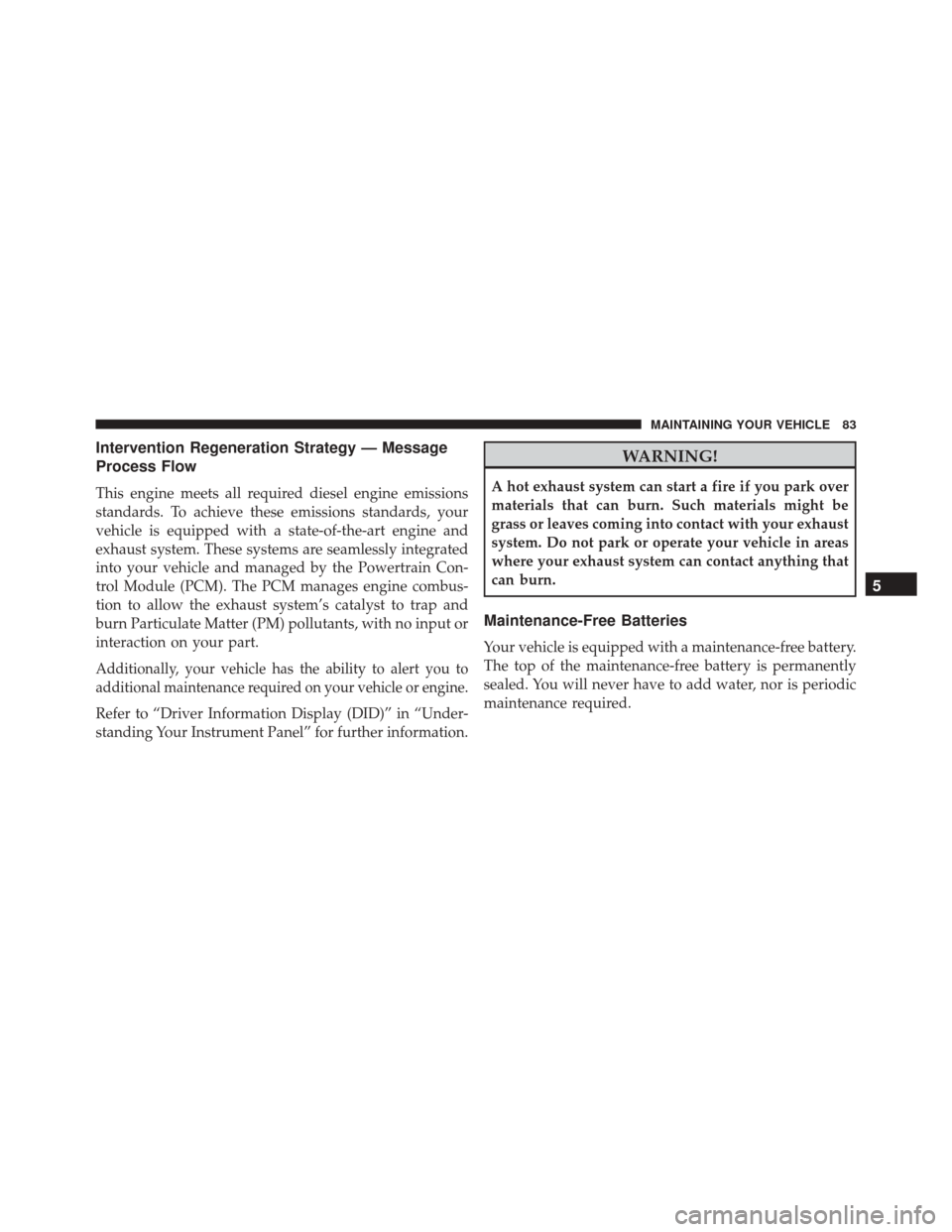 JEEP GRAND CHEROKEE 2016 WK2 / 4.G Diesel Supplement Manual Intervention Regeneration Strategy — Message
Process Flow
This engine meets all required diesel engine emissions
standards. To achieve these emissions standards, your
vehicle is equipped with a stat