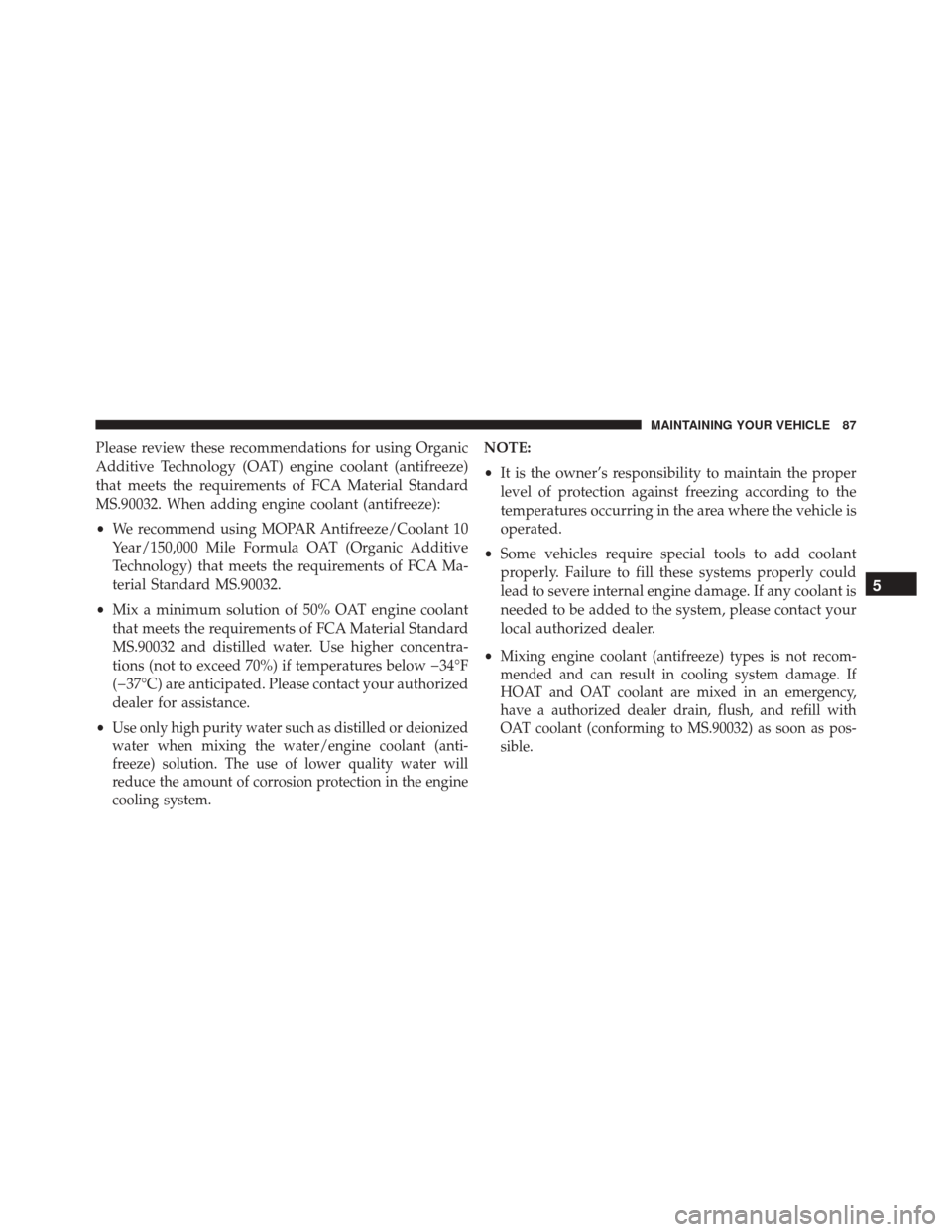 JEEP GRAND CHEROKEE 2016 WK2 / 4.G Diesel Supplement Manual Please review these recommendations for using Organic
Additive Technology (OAT) engine coolant (antifreeze)
that meets the requirements of FCA Material Standard
MS.90032. When adding engine coolant (a