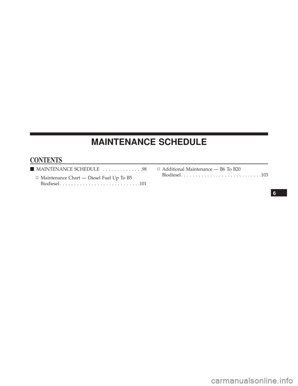 JEEP GRAND CHEROKEE 2016 WK2 / 4.G Diesel Supplement Manual MAINTENANCE SCHEDULE
CONTENTS
MAINTENANCE SCHEDULE ..............98
▫ Maintenance Chart — Diesel Fuel Up To B5
Biodiesel ........................... .101▫
Additional Maintenance — B6 To B20
B