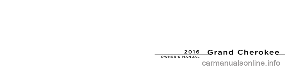 JEEP GRAND CHEROKEE 2016 WK2 / 4.G Owners Manual Grand Cherokee
OWNER’S MANUAL
2016 Grand Cherokee
Second Edition
Printed in U.S.A.
16WK741-126-AB
©2015 FCA US LLC. All Rights Reserved.
Jeep is a registered trademark of FCA US LLC.
2016
STICK WIT