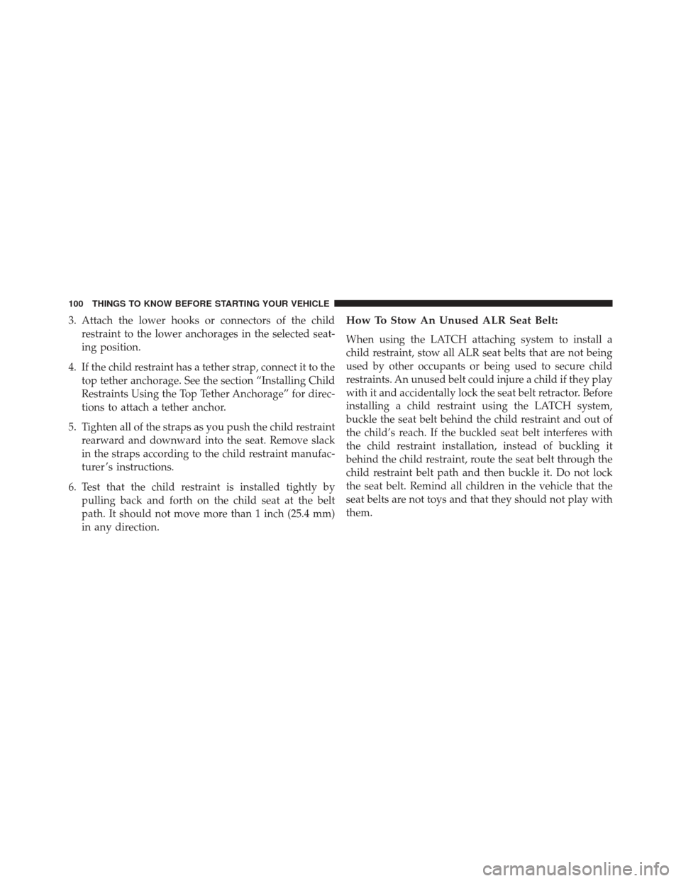 JEEP GRAND CHEROKEE 2016 WK2 / 4.G Owners Manual 3. Attach the lower hooks or connectors of the childrestraint to the lower anchorages in the selected seat-
ing position.
4. If the child restraint has a tether strap, connect it to the top tether anc