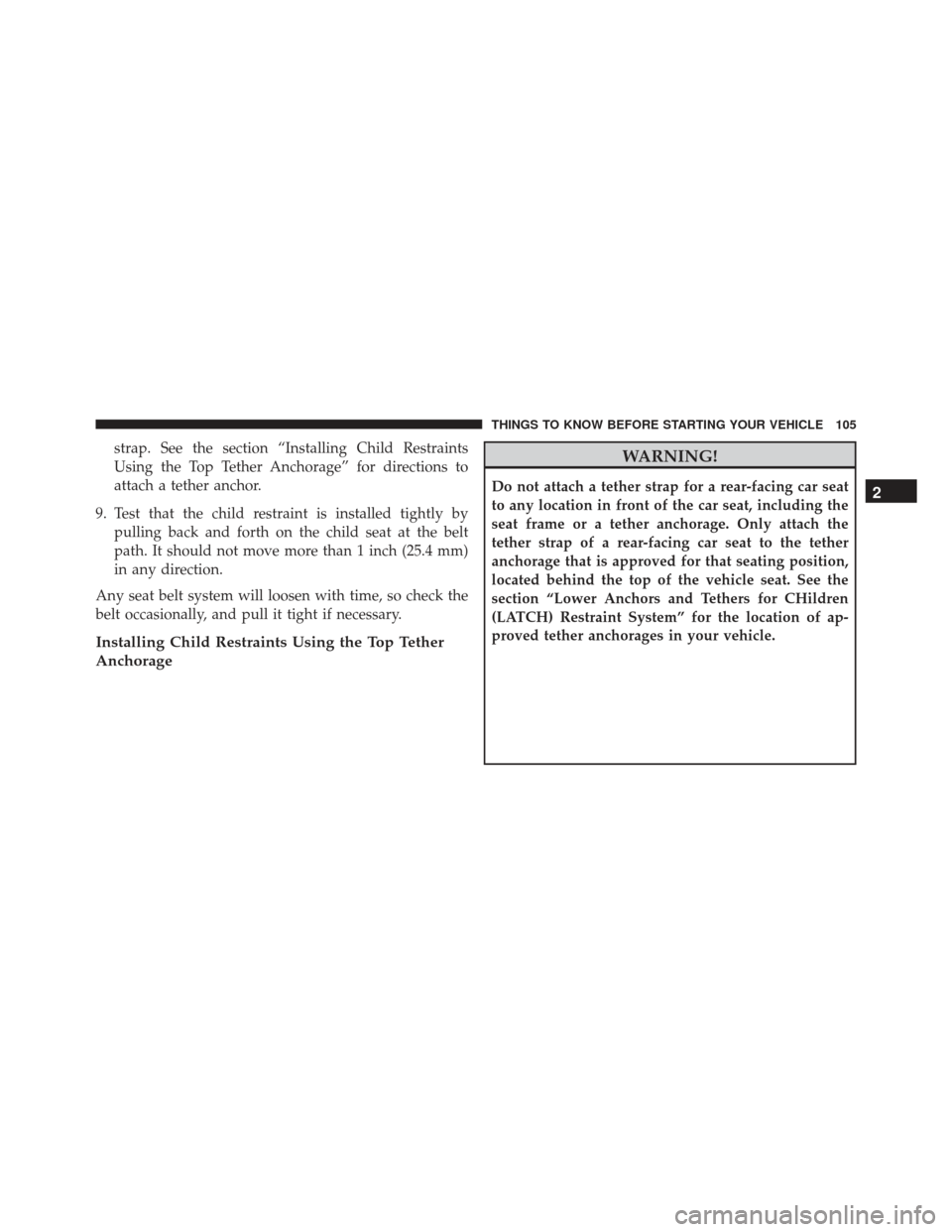 JEEP GRAND CHEROKEE 2016 WK2 / 4.G Owners Manual strap. See the section “Installing Child Restraints
Using the Top Tether Anchorage” for directions to
attach a tether anchor.
9. Test that the child restraint is installed tightly by pulling back 