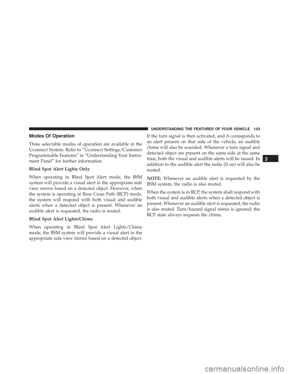 JEEP GRAND CHEROKEE 2016 WK2 / 4.G Owners Manual Modes Of Operation
Three selectable modes of operation are available in the
Uconnect System. Refer to “Uconnect Settings/Customer
Programmable Features” in “Understanding Your Instru-
ment Panel