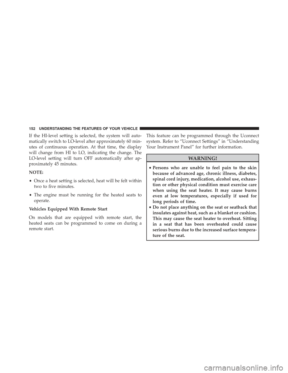 JEEP GRAND CHEROKEE 2016 WK2 / 4.G Owners Manual If the HI-level setting is selected, the system will auto-
matically switch to LO-level after approximately 60 min-
utes of continuous operation. At that time, the display
will change from HI to LO, i JEEP GRAND CHEROKEE 2016 WK2 / 4.G Owners Manual If the HI-level setting is selected, the system will auto-
matically switch to LO-level after approximately 60 min-
utes of continuous operation. At that time, the display
will change from HI to LO, i
