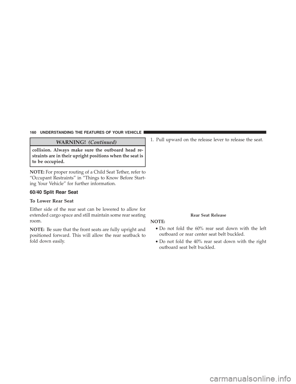 JEEP GRAND CHEROKEE 2016 WK2 / 4.G Owners Manual WARNING!(Continued)
collision. Always make sure the outboard head re-
straints are in their upright positions when the seat is
to be occupied.
NOTE: For proper routing of a Child Seat Tether, refer to JEEP GRAND CHEROKEE 2016 WK2 / 4.G Owners Manual WARNING!(Continued)
collision. Always make sure the outboard head re-
straints are in their upright positions when the seat is
to be occupied.
NOTE: For proper routing of a Child Seat Tether, refer to