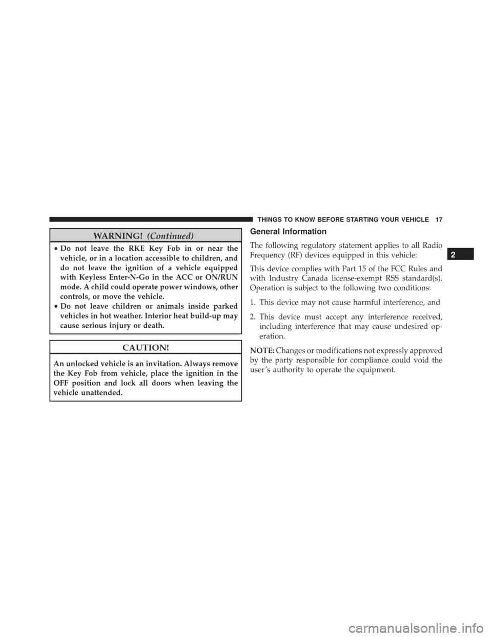 JEEP GRAND CHEROKEE 2016 WK2 / 4.G User Guide WARNING!(Continued)
•Do not leave the RKE Key Fob in or near the
vehicle, or in a location accessible to children, and
do not leave the ignition of a vehicle equipped
with Keyless Enter-N-Go in the 