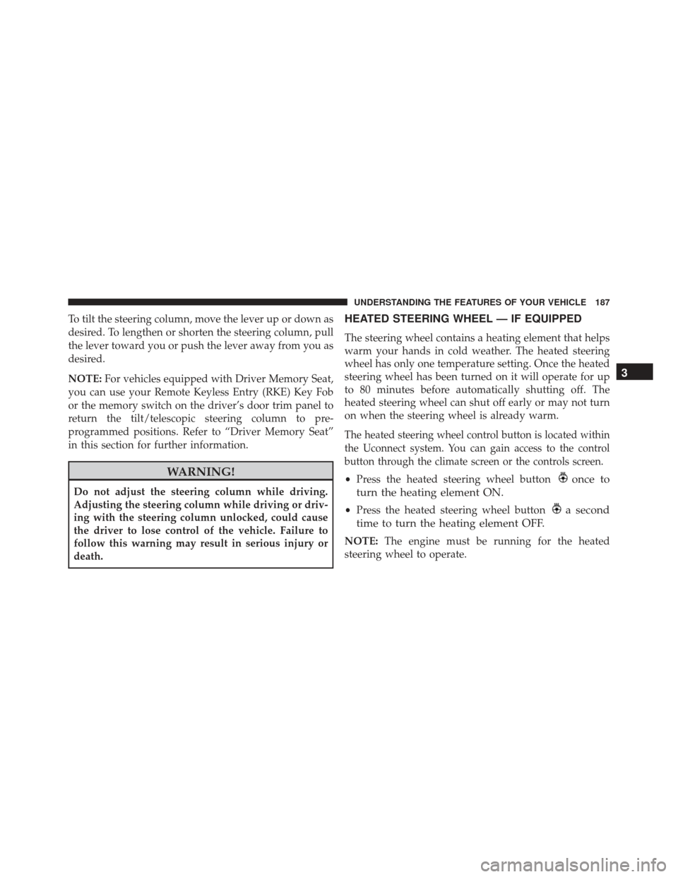 JEEP GRAND CHEROKEE 2016 WK2 / 4.G Owners Manual To tilt the steering column, move the lever up or down as
desired. To lengthen or shorten the steering column, pull
the lever toward you or push the lever away from you as
desired.
NOTE:For vehicles e JEEP GRAND CHEROKEE 2016 WK2 / 4.G Owners Manual To tilt the steering column, move the lever up or down as
desired. To lengthen or shorten the steering column, pull
the lever toward you or push the lever away from you as
desired.
NOTE:For vehicles e
