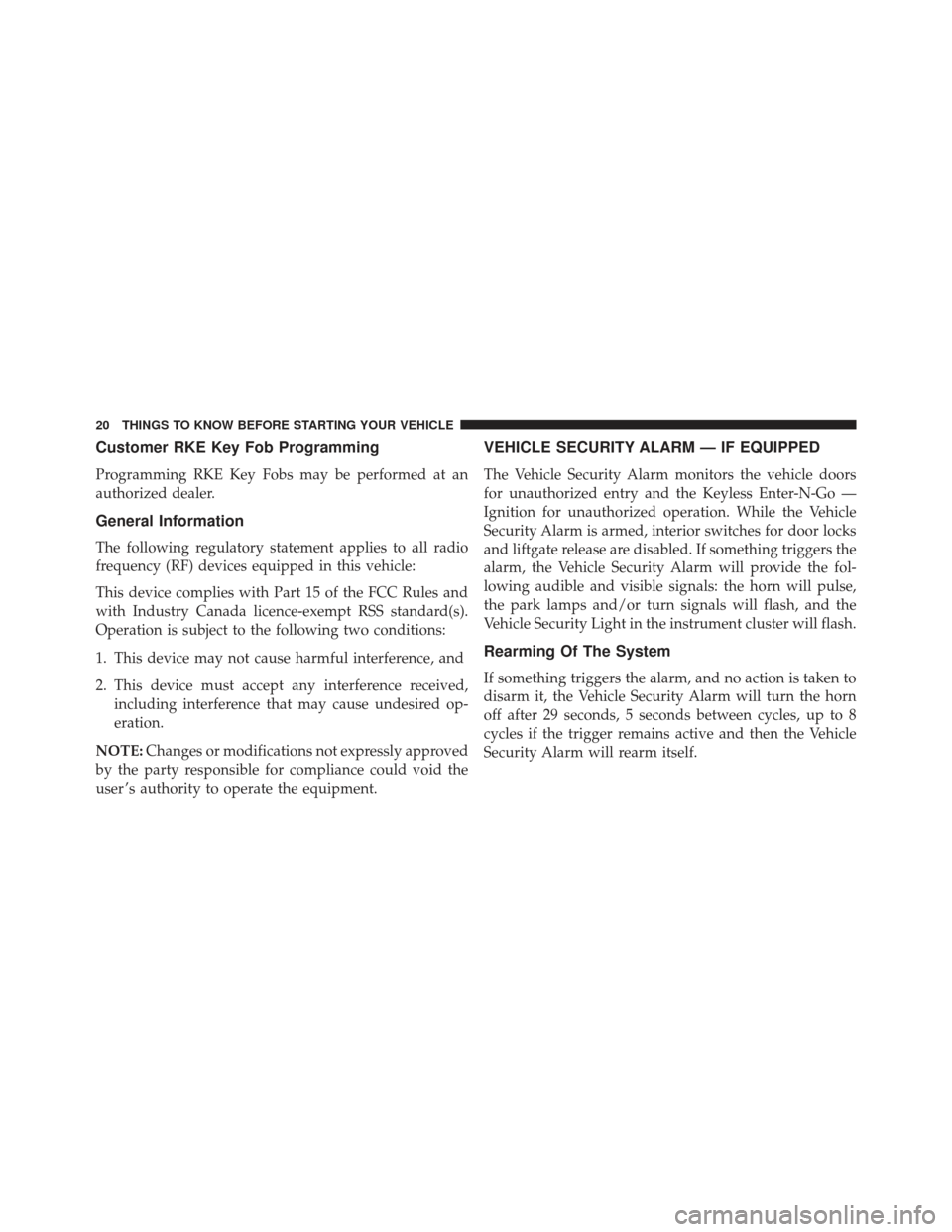 JEEP GRAND CHEROKEE 2016 WK2 / 4.G Owners Manual Customer RKE Key Fob Programming
Programming RKE Key Fobs may be performed at an
authorized dealer.
General Information
The following regulatory statement applies to all radio
frequency (RF) devices e