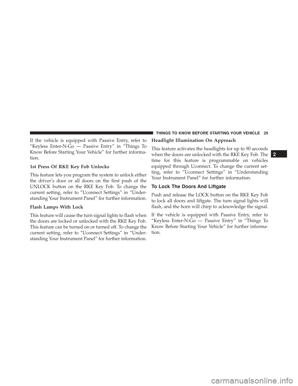 JEEP GRAND CHEROKEE 2016 WK2 / 4.G Owners Manual If the vehicle is equipped with Passive Entry, refer to
“Keyless Enter-N-Go — Passive Entry” in “Things To
Know Before Starting Your Vehicle” for further informa-
tion.
1st Press Of RKE Key 