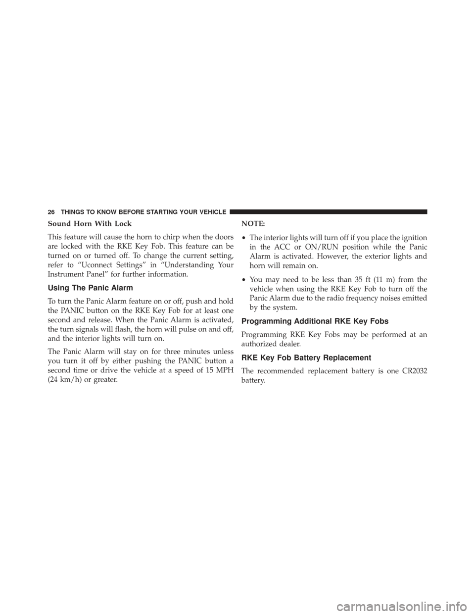 JEEP GRAND CHEROKEE 2016 WK2 / 4.G Owners Manual Sound Horn With Lock
This feature will cause the horn to chirp when the doors
are locked with the RKE Key Fob. This feature can be
turned on or turned off. To change the current setting,
refer to “U