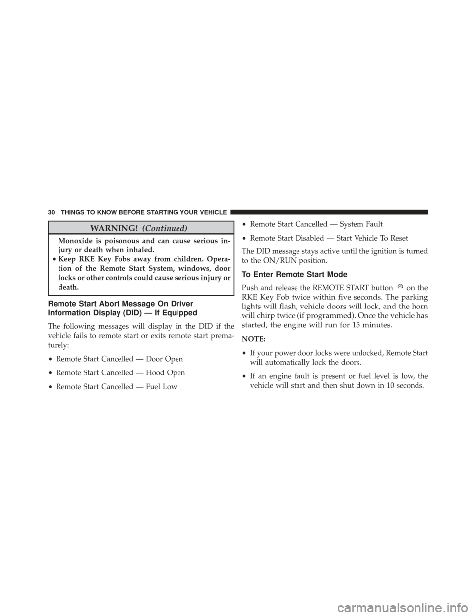 JEEP GRAND CHEROKEE 2016 WK2 / 4.G Owners Manual WARNING!(Continued)
Monoxide is poisonous and can cause serious in-
jury or death when inhaled.
• Keep RKE Key Fobs away from children. Opera-
tion of the Remote Start System, windows, door
locks or