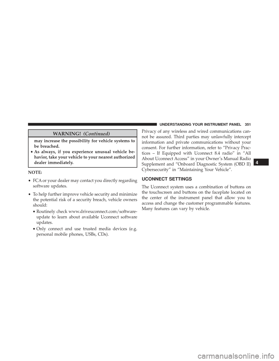 JEEP GRAND CHEROKEE 2016 WK2 / 4.G Owners Manual WARNING!(Continued)
may increase the possibility for vehicle systems to
be breached.
• As always, if you experience unusual vehicle be-
havior, take your vehicle to your nearest authorized
dealer im