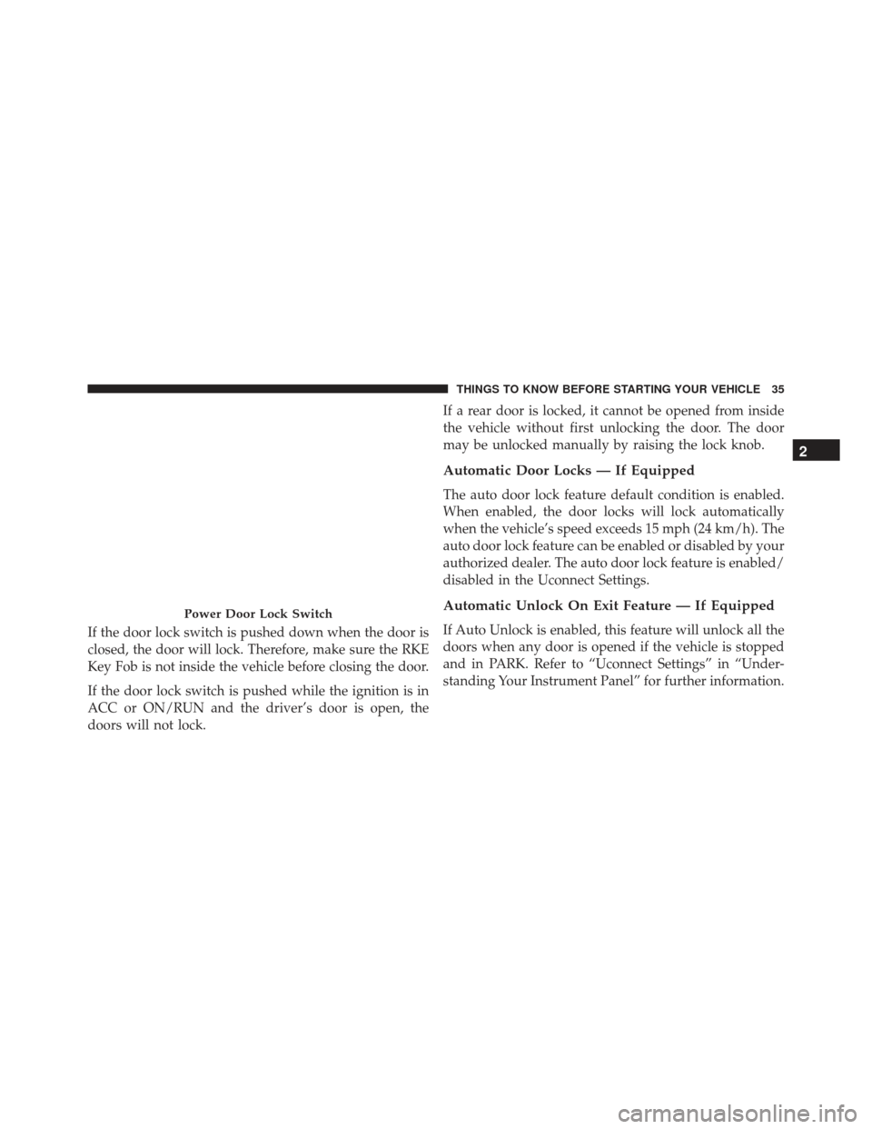 JEEP GRAND CHEROKEE 2016 WK2 / 4.G Owners Guide If the door lock switch is pushed down when the door is
closed, the door will lock. Therefore, make sure the RKE
Key Fob is not inside the vehicle before closing the door.
If the door lock switch is p
