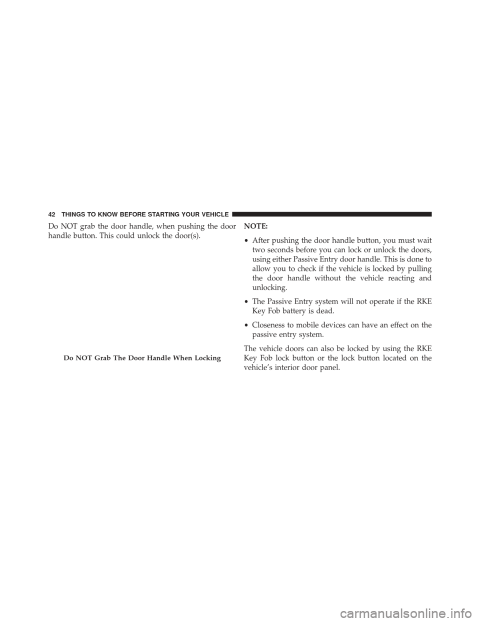 JEEP GRAND CHEROKEE 2016 WK2 / 4.G Service Manual Do NOT grab the door handle, when pushing the door
handle button. This could unlock the door(s).NOTE:
•
After pushing the door handle button, you must wait
two seconds before you can lock or unlock JEEP GRAND CHEROKEE 2016 WK2 / 4.G Service Manual Do NOT grab the door handle, when pushing the door
handle button. This could unlock the door(s).NOTE:
•
After pushing the door handle button, you must wait
two seconds before you can lock or unlock
