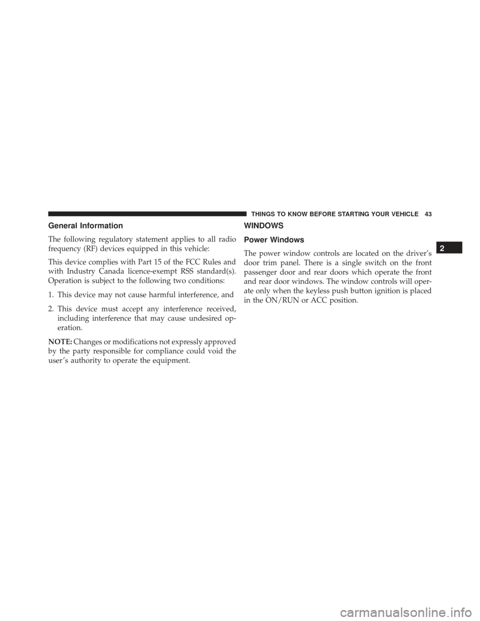 JEEP GRAND CHEROKEE 2016 WK2 / 4.G Service Manual General Information
The following regulatory statement applies to all radio
frequency (RF) devices equipped in this vehicle:
This device complies with Part 15 of the FCC Rules and
with Industry Canada