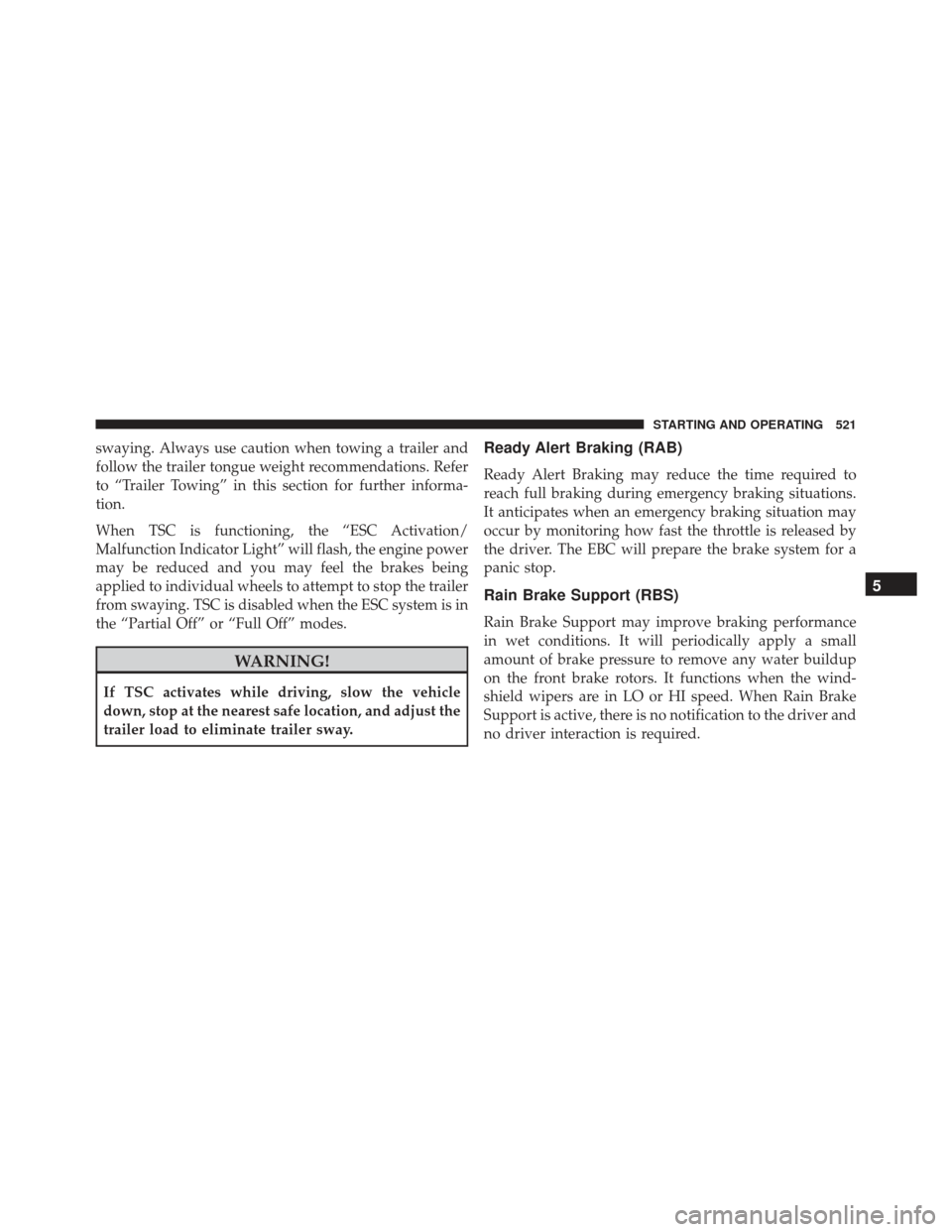 JEEP GRAND CHEROKEE 2016 WK2 / 4.G Owners Manual swaying. Always use caution when towing a trailer and
follow the trailer tongue weight recommendations. Refer
to “Trailer Towing” in this section for further informa-
tion.
When TSC is functioning