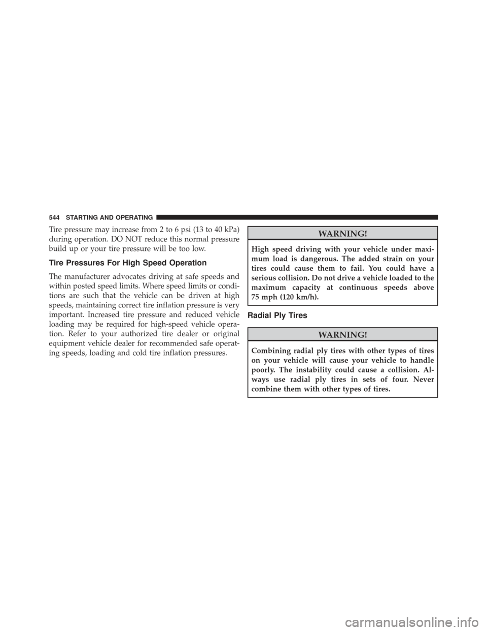 JEEP GRAND CHEROKEE 2016 WK2 / 4.G Owners Manual Tire pressure may increase from 2 to 6 psi (13 to 40 kPa)
during operation. DO NOT reduce this normal pressure
build up or your tire pressure will be too low.
Tire Pressures For High Speed Operation
T JEEP GRAND CHEROKEE 2016 WK2 / 4.G Owners Manual Tire pressure may increase from 2 to 6 psi (13 to 40 kPa)
during operation. DO NOT reduce this normal pressure
build up or your tire pressure will be too low.
Tire Pressures For High Speed Operation
T