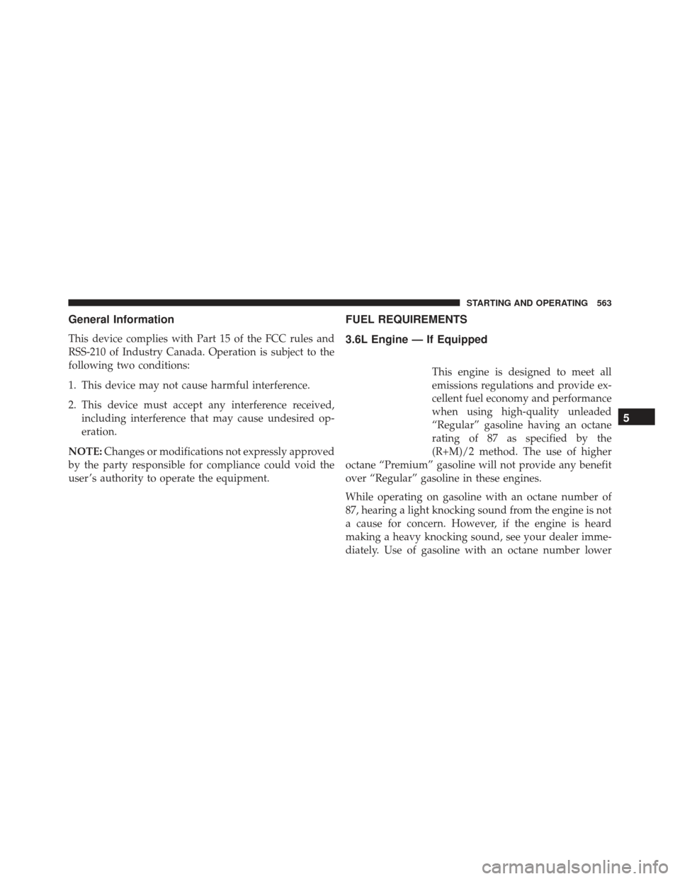 JEEP GRAND CHEROKEE 2016 WK2 / 4.G Owners Manual General Information
This device complies with Part 15 of the FCC rules and
RSS-210 of Industry Canada. Operation is subject to the
following two conditions:
1. This device may not cause harmful interf JEEP GRAND CHEROKEE 2016 WK2 / 4.G Owners Manual General Information
This device complies with Part 15 of the FCC rules and
RSS-210 of Industry Canada. Operation is subject to the
following two conditions:
1. This device may not cause harmful interf