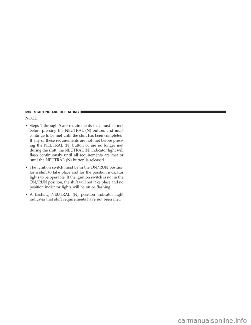 JEEP GRAND CHEROKEE 2016 WK2 / 4.G Owners Manual NOTE:
•Steps 1 through 5 are requirements that must be met
before pressing the NEUTRAL (N) button, and must
continue to be met until the shift has been completed.
If any of these requirements are no