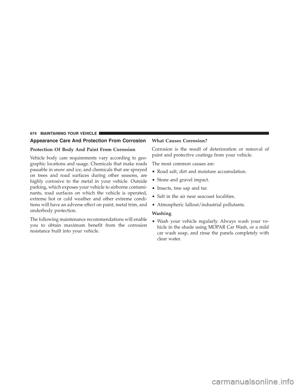 JEEP GRAND CHEROKEE 2016 WK2 / 4.G Owners Manual Appearance Care And Protection From Corrosion
Protection Of Body And Paint From Corrosion
Vehicle body care requirements vary according to geo-
graphic locations and usage. Chemicals that make roads
p