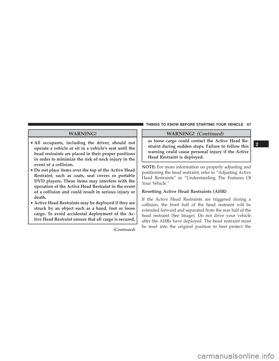 JEEP GRAND CHEROKEE 2016 WK2 / 4.G Repair Manual WARNING!
•All occupants, including the driver, should not
operate a vehicle or sit in a vehicle’s seat until the
head restraints are placed in their proper positions
in order to minimize the risk 