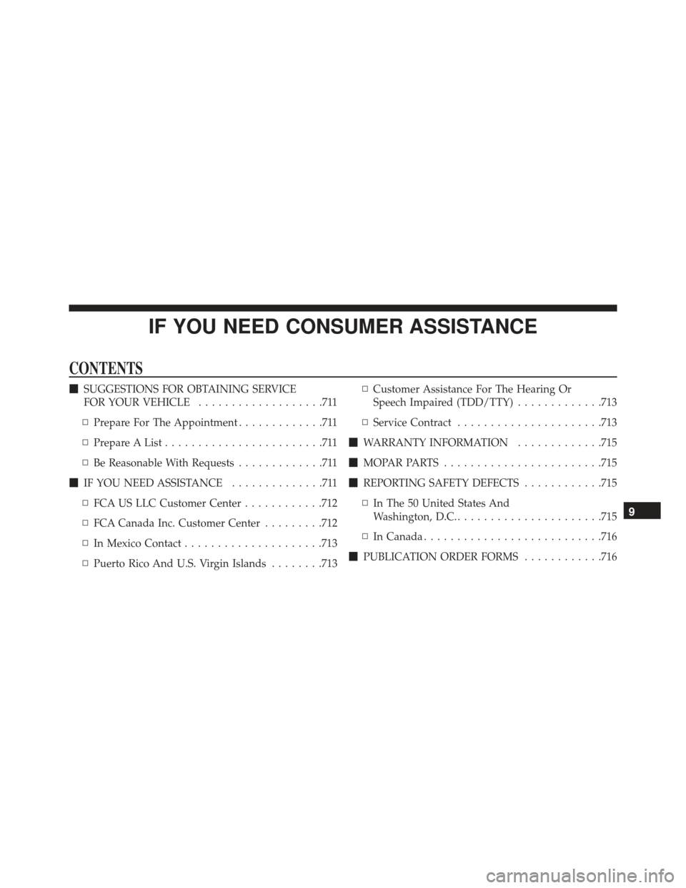 JEEP GRAND CHEROKEE 2016 WK2 / 4.G Owners Manual IF YOU NEED CONSUMER ASSISTANCE
CONTENTS
SUGGESTIONS FOR OBTAINING SERVICE
FOR YOUR VEHICLE ...................711
▫ Prepare For The Appointment .............711
▫ Prepare A List ................