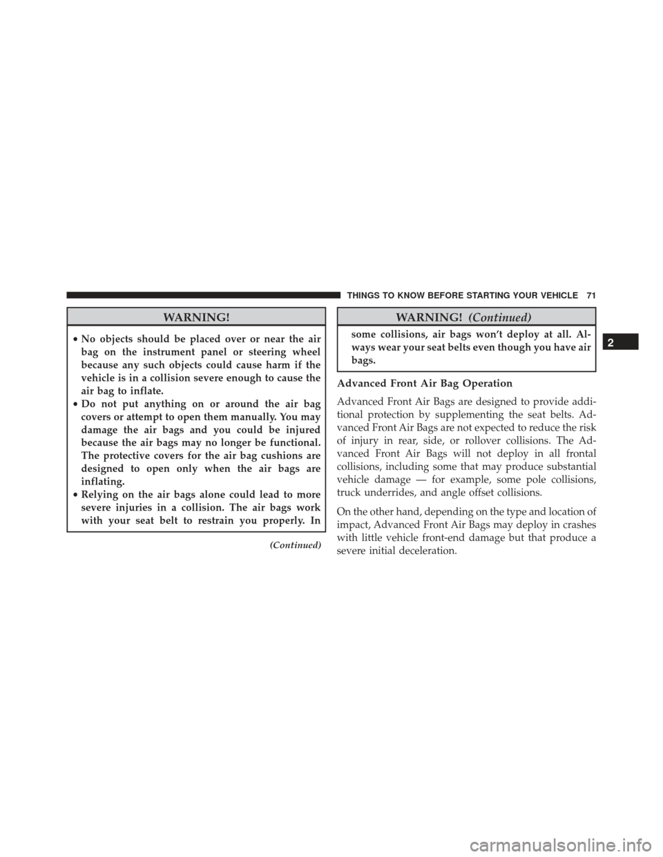 JEEP GRAND CHEROKEE 2016 WK2 / 4.G Manual PDF WARNING!
•No objects should be placed over or near the air
bag on the instrument panel or steering wheel
because any such objects could cause harm if the
vehicle is in a collision severe enough to c