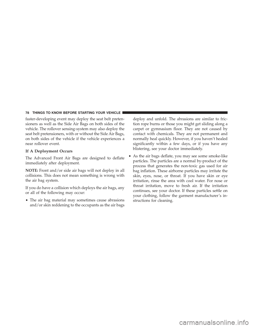 JEEP GRAND CHEROKEE 2016 WK2 / 4.G Manual PDF faster-developing event may deploy the seat belt preten-
sioners as well as the Side Air Bags on both sides of the
vehicle. The rollover sensing-system may also deploy the
seat belt pretensioners, wit