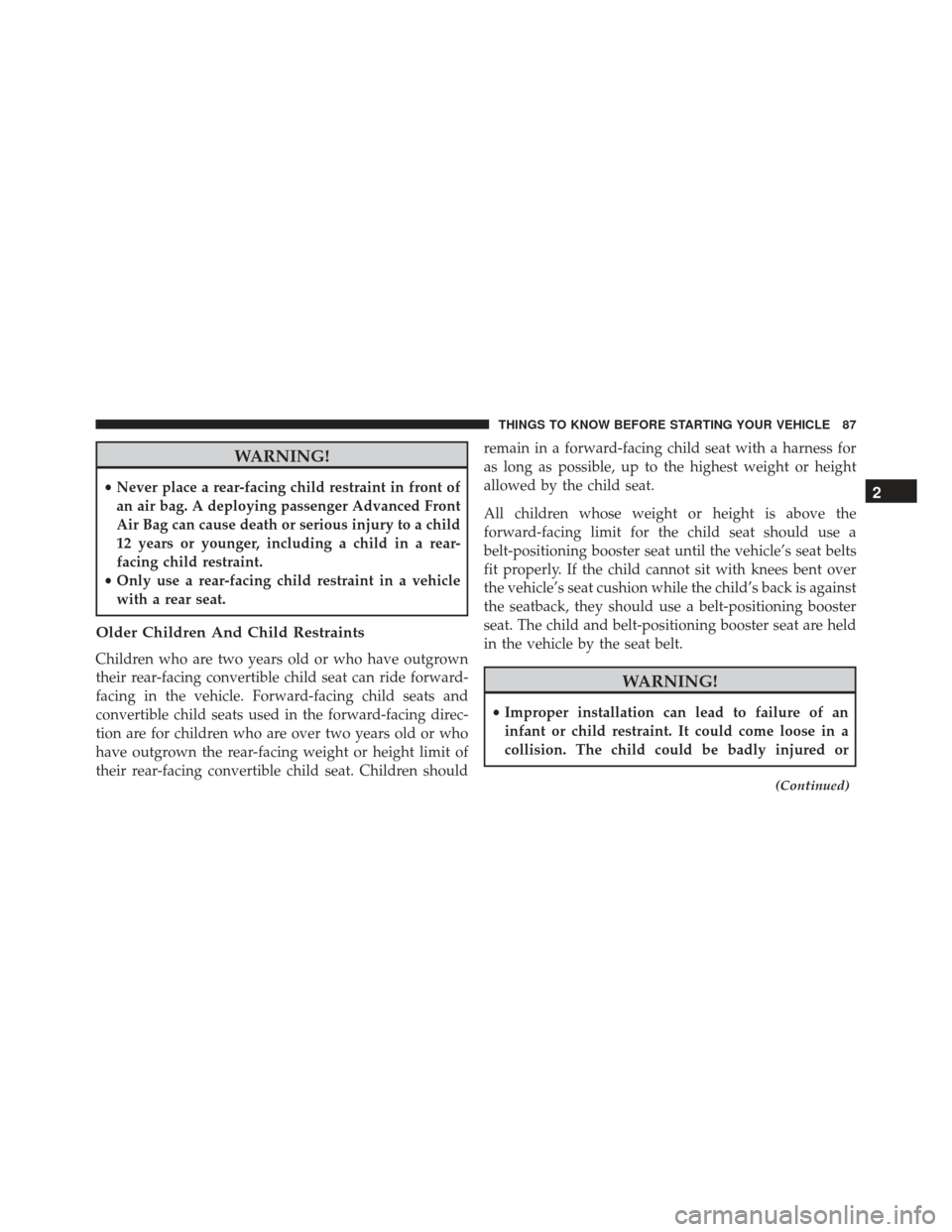 JEEP GRAND CHEROKEE 2016 WK2 / 4.G Owners Manual WARNING!
•Never place a rear-facing child restraint in front of
an air bag. A deploying passenger Advanced Front
Air Bag can cause death or serious injury to a child
12 years or younger, including a