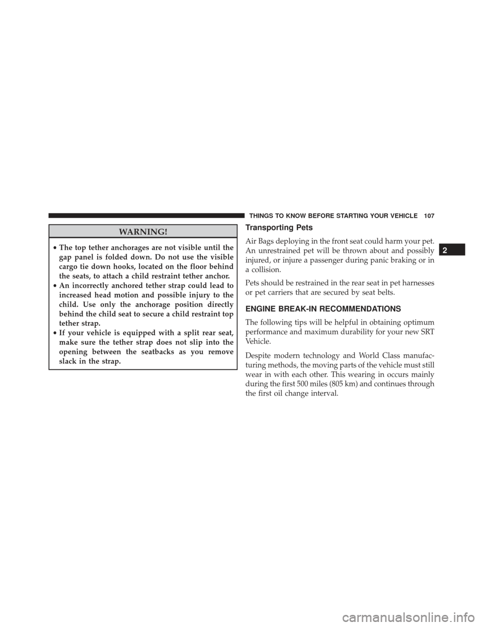 JEEP GRAND CHEROKEE 2016 WK2 / 4.G SRT Owners Manual WARNING!
•The top tether anchorages are not visible until the
gap panel is folded down. Do not use the visible
cargo tie down hooks, located on the floor behind
the seats, to attach a child restrain